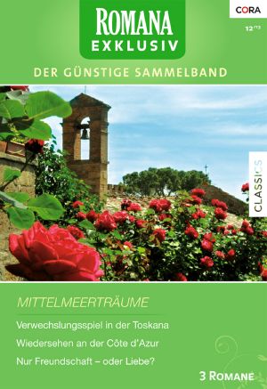 [Romana - Exklusiv 240] • Mittelmeerträume (Verwechslungsspiel in der Toskana / Wiedersehen an der Côte d’Azur / Nur Freundschaft – oder Liebe?)